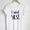 I said YES T Shirt