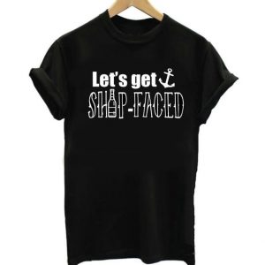 Let's Get Ship Faced T Shirt