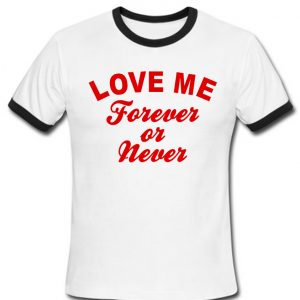 Love me forever or never ringer shirt
