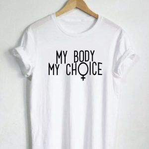 My Body My Choice T shirt