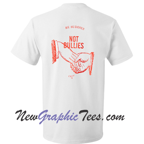 Be Buddies Not Bullies T Shirt Back