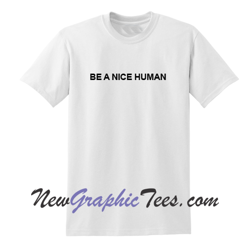 Be a Nice Human T Shirt