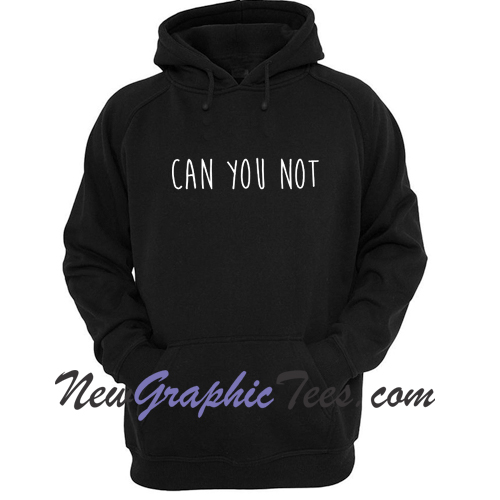 Can You Not Hoodie - newgraphictees.com Can You Not Hoodie