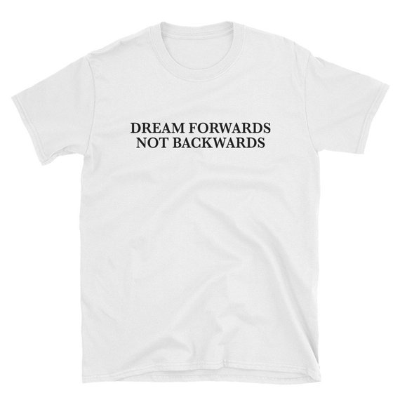 Dream Forwards Not Backwards T-Shirt