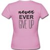 Never ever give up tshirt back