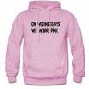 On wednesdays we wear pink hoodie