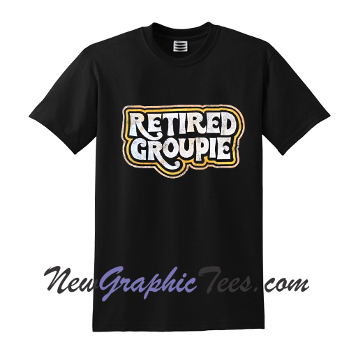 Retired Groupie T Shirt