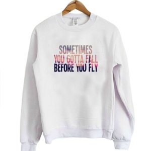 Sometimes you gotta fall before you fly sweatshirt