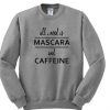 all i need is mascara and caffeine Sweatshirt