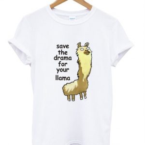 save the drama for your llama tshirt