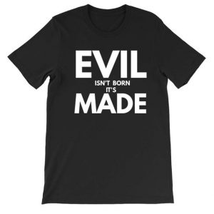 Evil isn't born it's made T Shirt