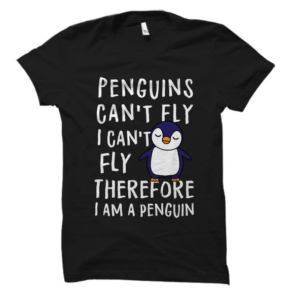 Funny Penguins Can't Fly I Can't Fly Therefore I Am a Penguin T Shirt