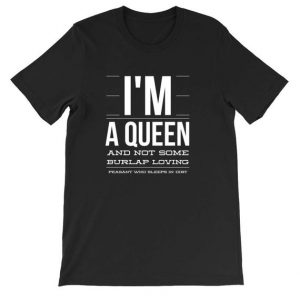 I'm a queen and not some burlap loving T Shirt