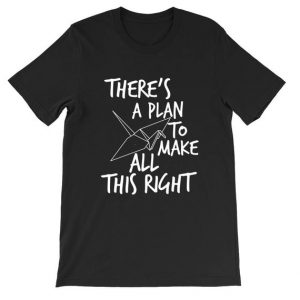 There's a plan to make all this right T Shirt