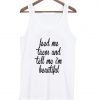 feed me tacos and tell me ' beautiful tank top