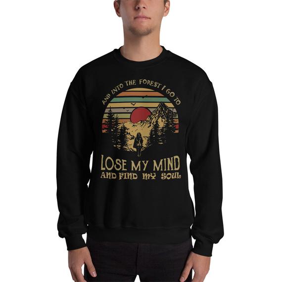 And Into The Forest I Go To Lose My Mind And Find My Soul Sweatshirt