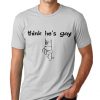 I think he's gay (Down) Funny T-shirt