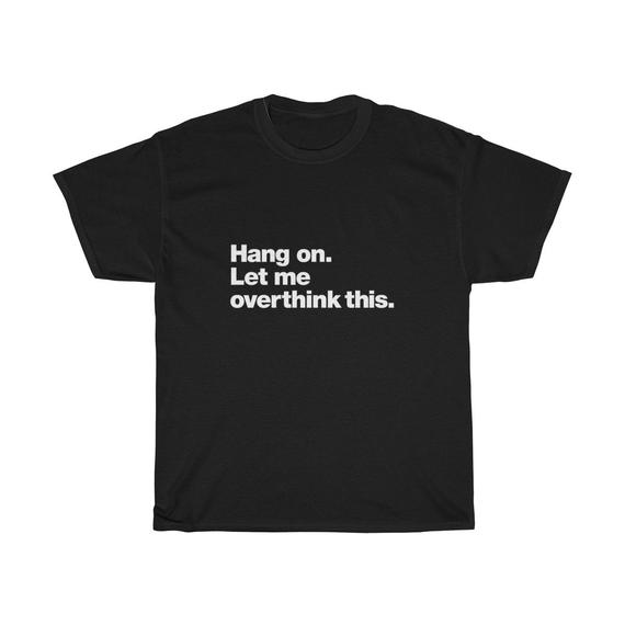 Hang On Let Me Overthink This Unisex T Shirt