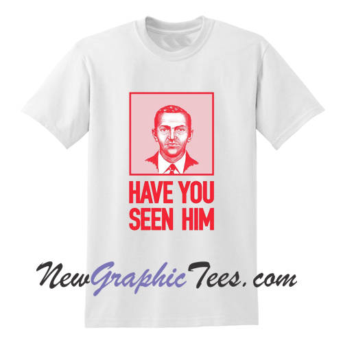 Have You Seen Him TShirt