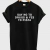 say no to drugs & yes to pizza tshirt