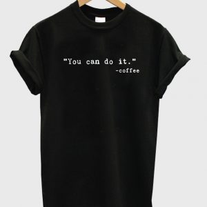 you can do it coffee tshirt
