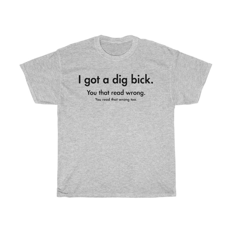 I Got A Dig Bick You That Read Wrong You Read That Wrong Too T Shirt