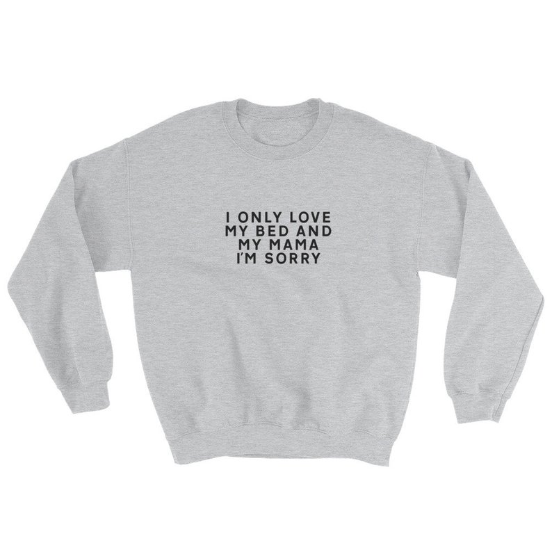 I Only Love My Bed And My Mama I'm Sorry Sweatshirt