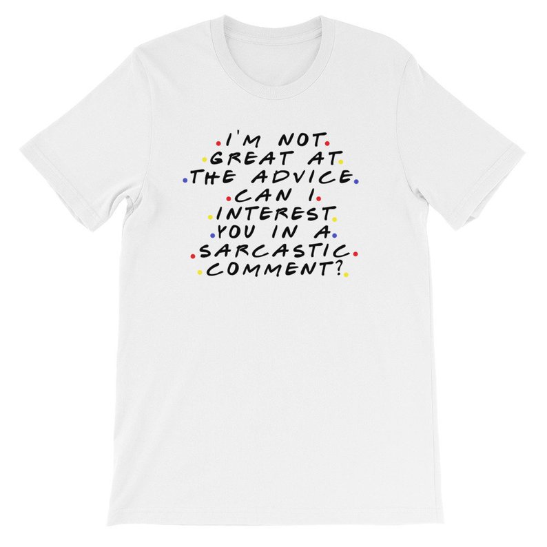 Im Not Great At The Advice Can I Interest You In A Sarcastic Comment T Shirt