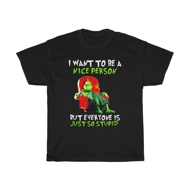 Mr Grinch I Want To Be A Nice Person But Everyone Stupid T Shirt