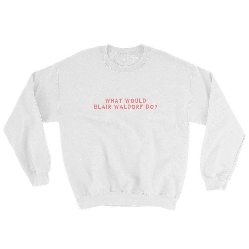 What Would Blair Waldorf Do Sweatshirt