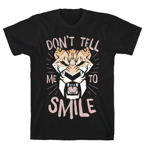 Don't Tell Me To Smile T-Shirt