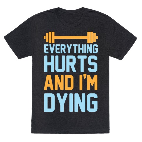 Everything Hurts And I'm Dying T-Shirt