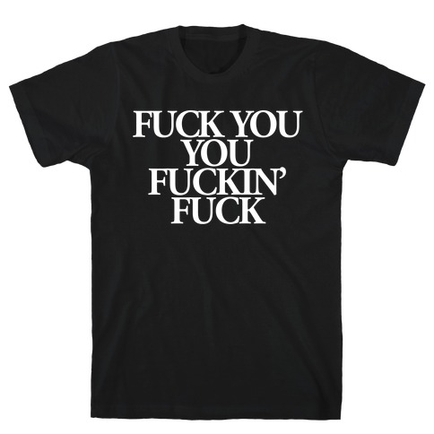 Fuck You, You Fuckin' Fuck T-Shirt