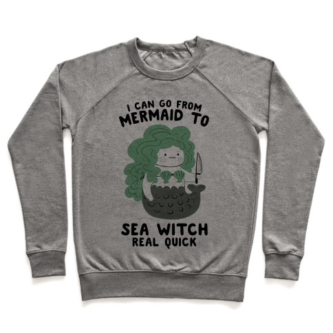 I Can Go From Mermaid To Sea Witch REAL Quick Sweatshirt
