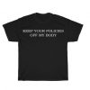 Keep Your Policies OFF My Body T Shirt
