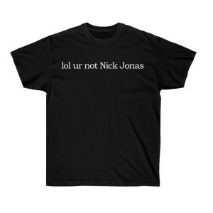 lol ur not Nick Jonas T Shirt