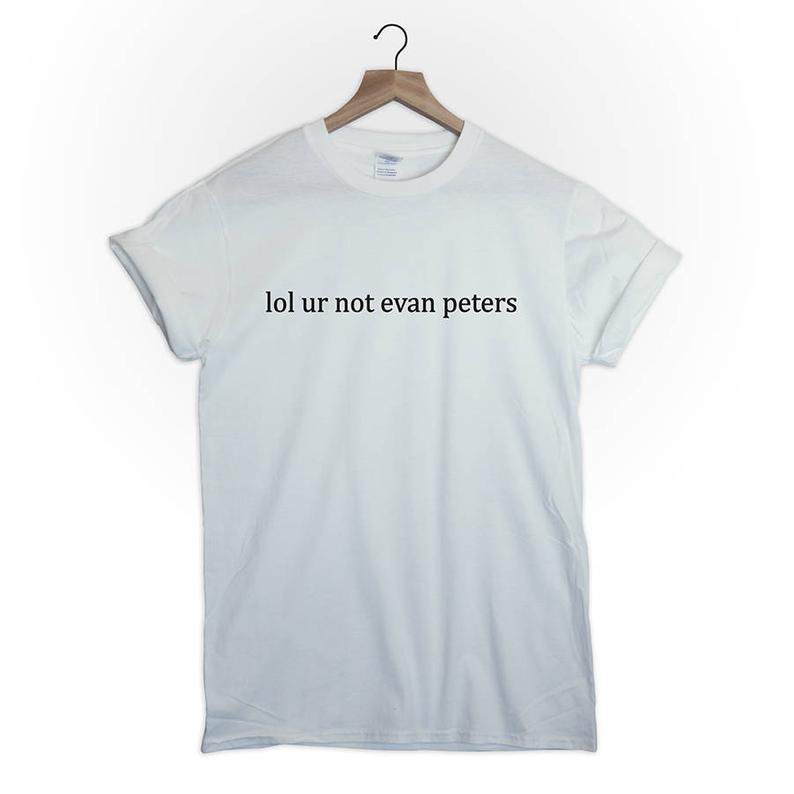 lol ur not evan peters tshirt