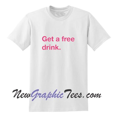 Get a Free Drink T Shirt