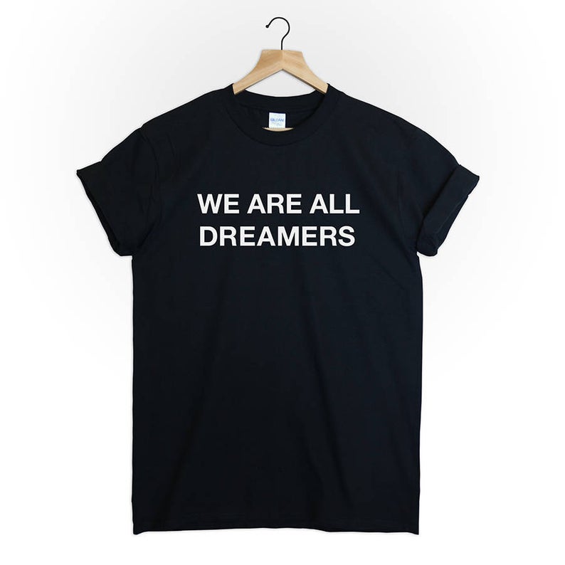WE ARE All DREAMERS T Shirt