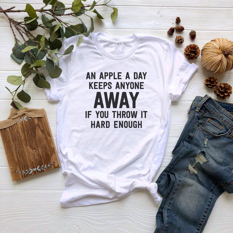 An Apple A Day Keeps Anyone Away If You Throw It Hard Enough T Shirt