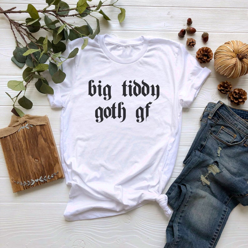 Big Tiddy Goth Gf tshirt