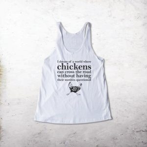 I Dream Of A World Where Chickens Tanktop