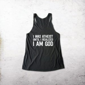 I Was Atheist Until I Realized I Am God Tanktop