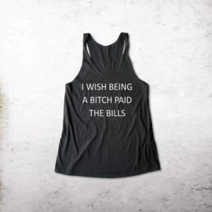 I Wish Being a Bitch Paid The Bills Tank Top