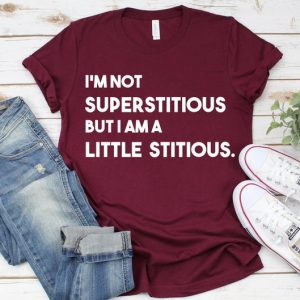 I'm Not Superstitious But I Am A Little Stitious Tshirt