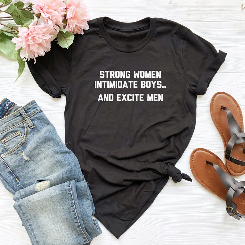 Strong Women Intimidate Boys and Excite Men Tshirt
