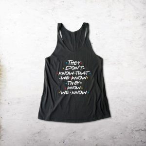 They Don't Know That We Know They Know We Know Tanktop
