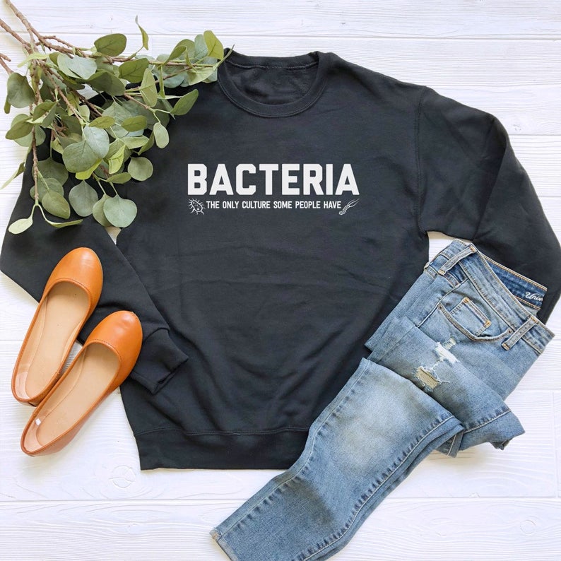 Bacteria The Only Culture Some People Have Sweatshirt