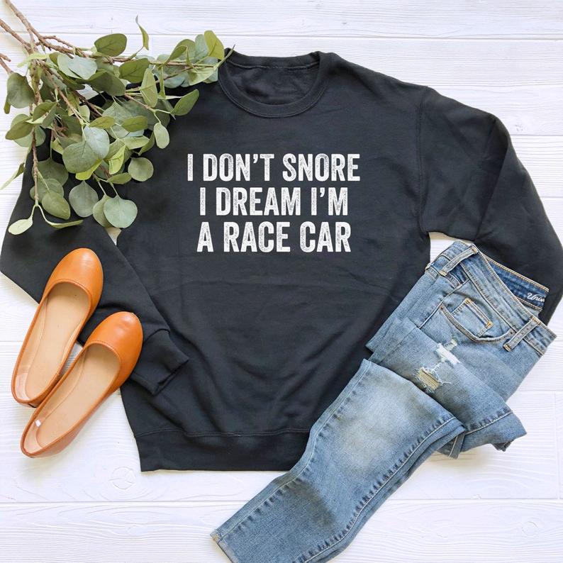 I Don't Snore I Dream I'm a Race Car Sweatshirt