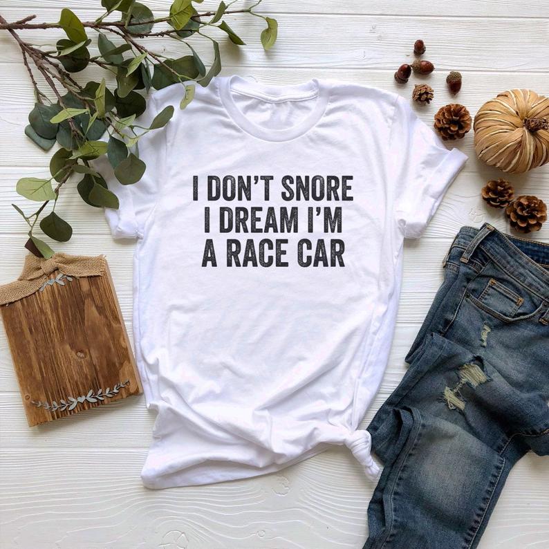 I Don't Snore I Dream I'm a Race Car Tshirt